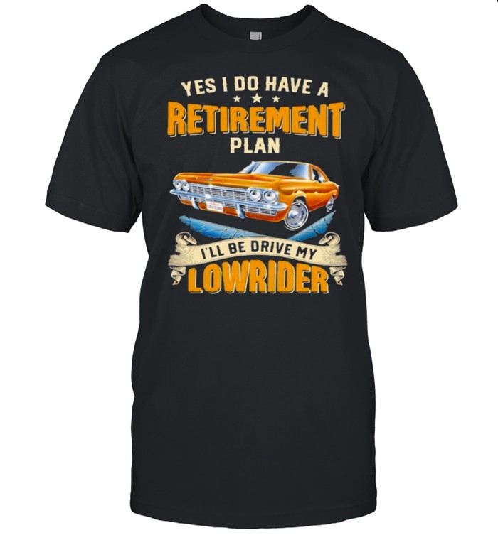 Yes I Do Have A Retirement Plan I’ll Be Drive My Lowrider  Classic Men's T-shirt