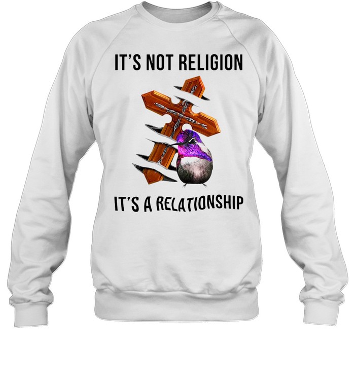 Hummingbird It’s Not Religion It’s A Relationship T-shirt Unisex Sweatshirt