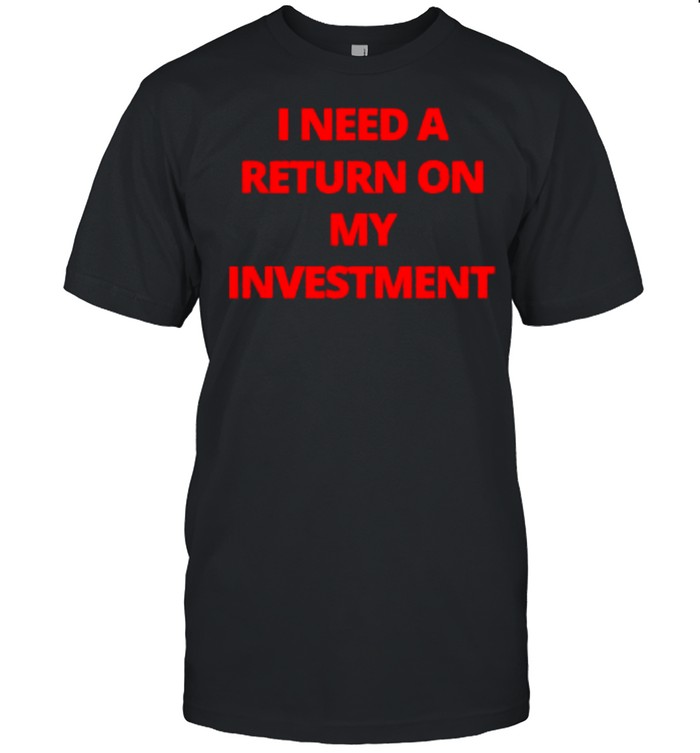 I need a return on my investment T- Classic Men's T-shirt