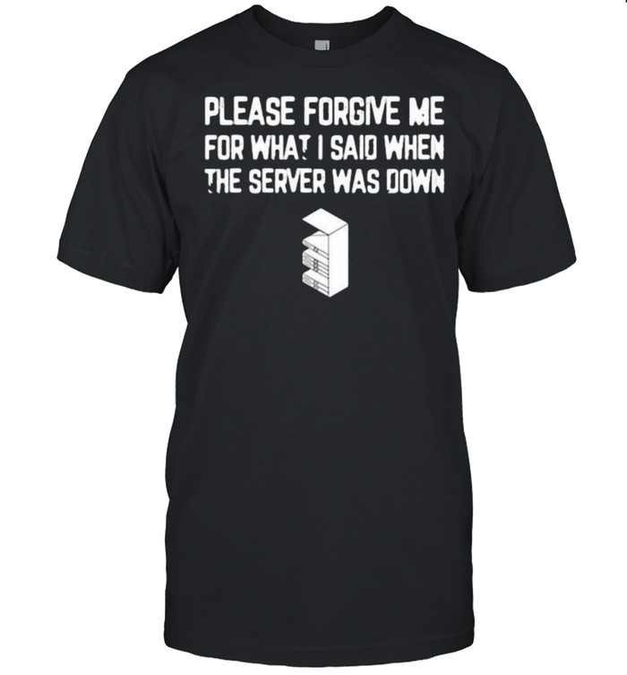 Please forgive me for what I said when the server was down shirt Classic Men's T-shirt