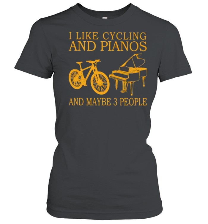 I Like Cycling And Pianos And Maybe 3 People  Classic Women's T-shirt