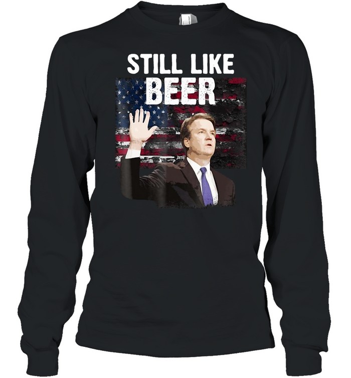 American Flag Kavanaugh Still Like Beer T-shirt Long Sleeved T-shirt