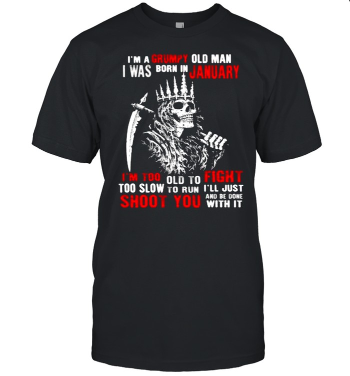 Im a grumpy old man i was born in January too slow to run shoot you skull shirt Classic Men's T-shirt