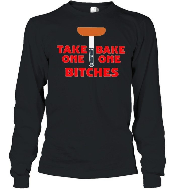 Take bake one one bitches shirt Long Sleeved T-shirt