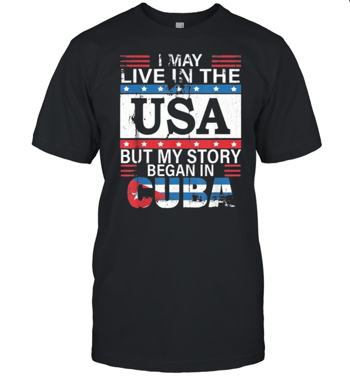 I May Live In The USA But My Story Began In Cuba Cuba Flag shirt Classic Men's T-shirt