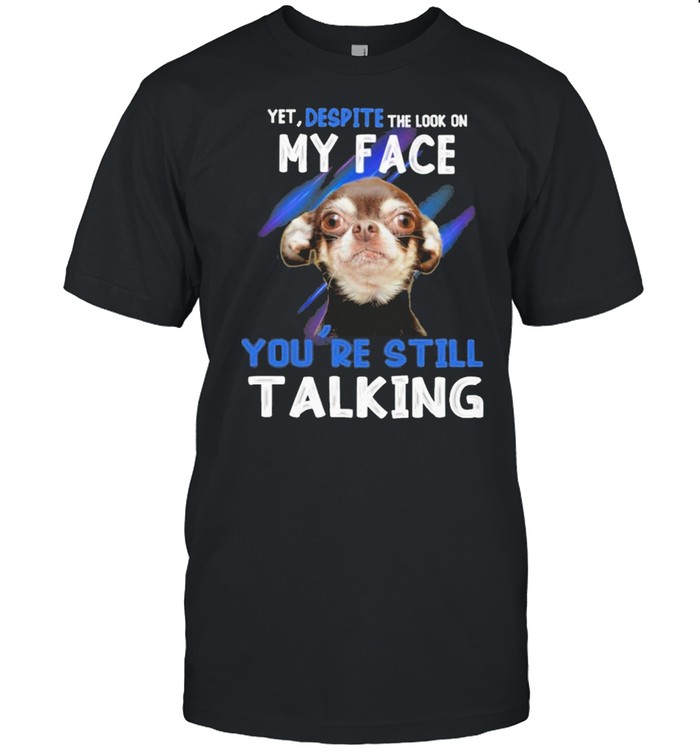 Chihuahua yet despite the look on my face you’re still taking shirt Classic Men's T-shirt