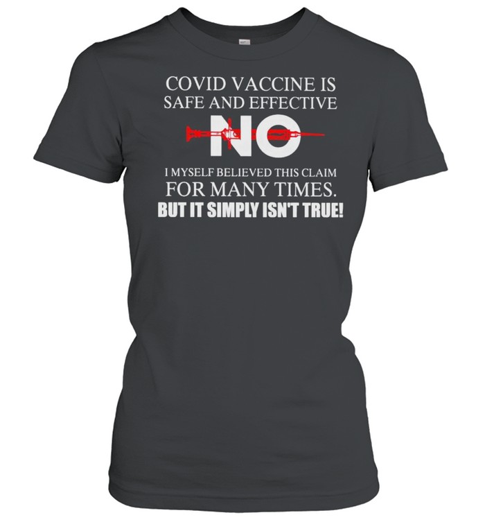 Covid vaccine is safe and effective no I myself believe this claim shirt Classic Women's T-shirt