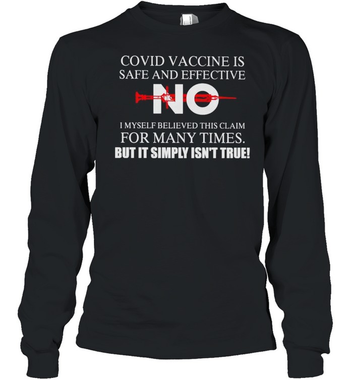 Covid vaccine is safe and effective no I myself believe this claim shirt Long Sleeved T-shirt