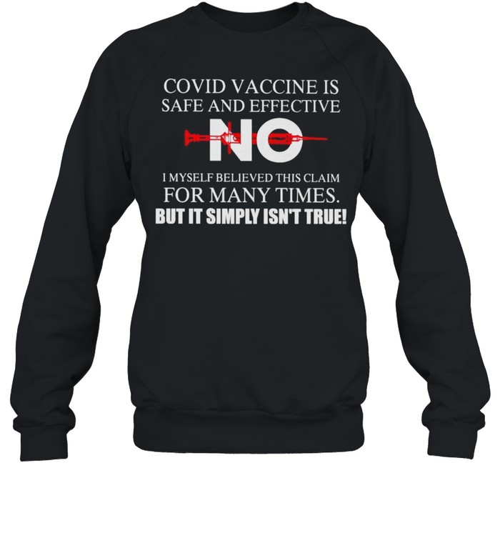 Covid vaccine is safe and effective no I myself believe this claim shirt Unisex Sweatshirt