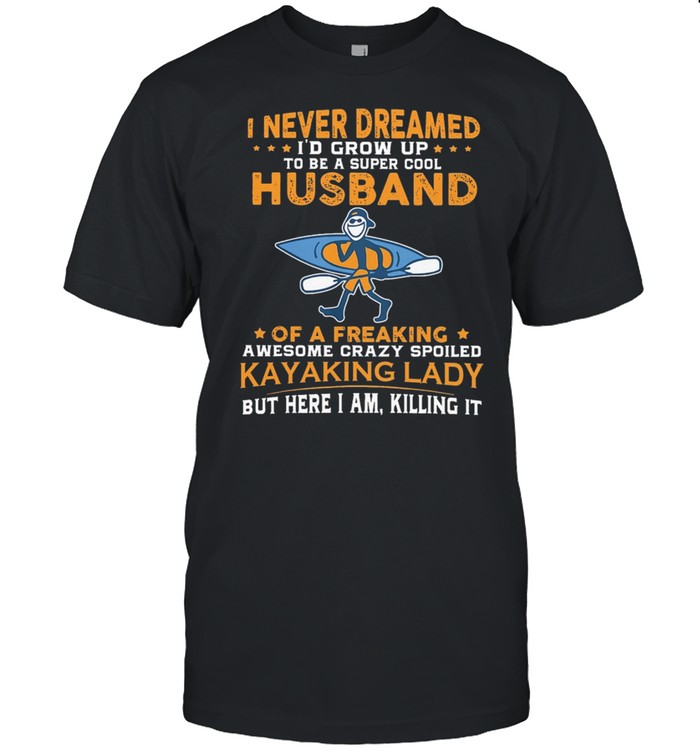 I Never Dreamed ID Grow Up To Be A Super Cool Of Freaking Kayaking Lady shirt Classic Men's T-shirt