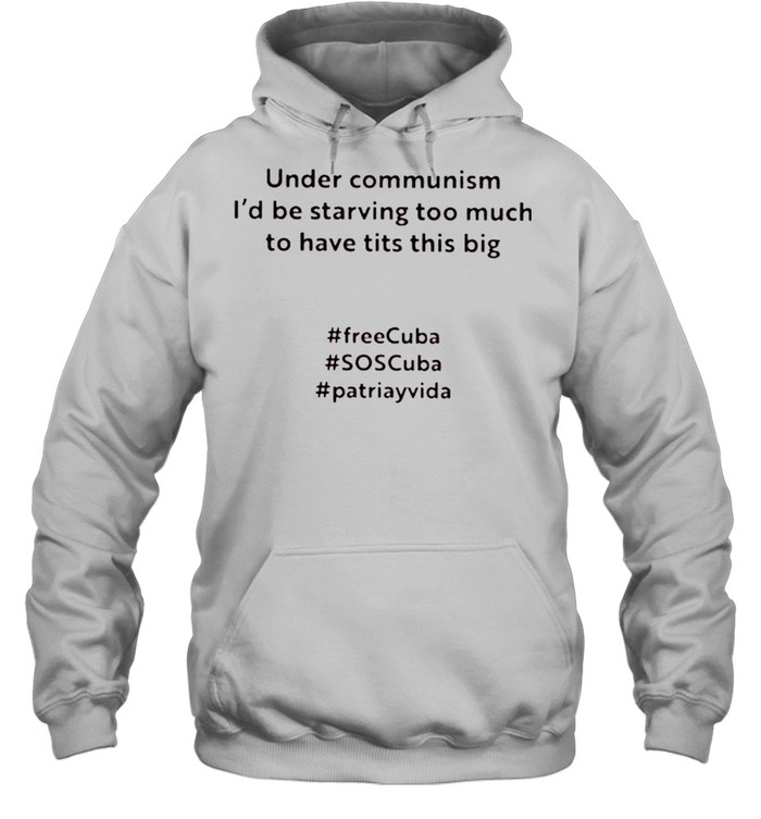 Under communism I’d be starving too much to have tits this big shirt Unisex Hoodie