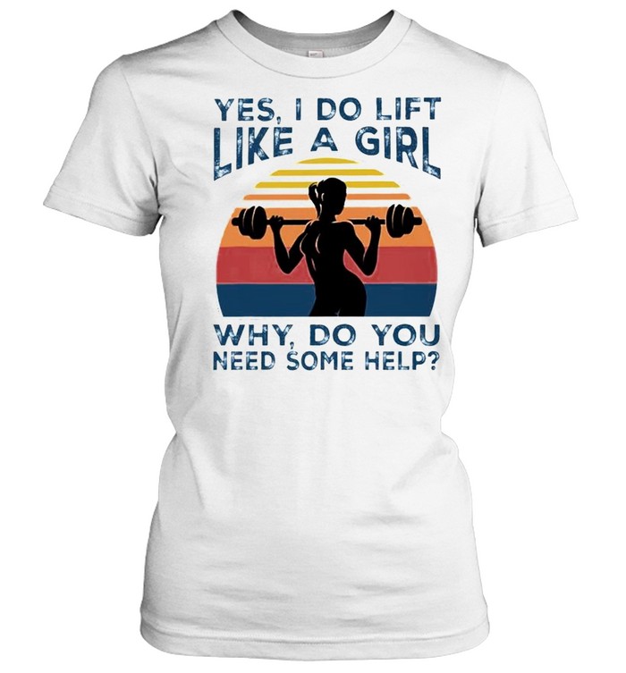 Yes I do lift like a girl why do you need some help shirt Classic Women's T-shirt