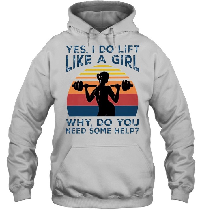Yes I do lift like a girl why do you need some help shirt Unisex Hoodie