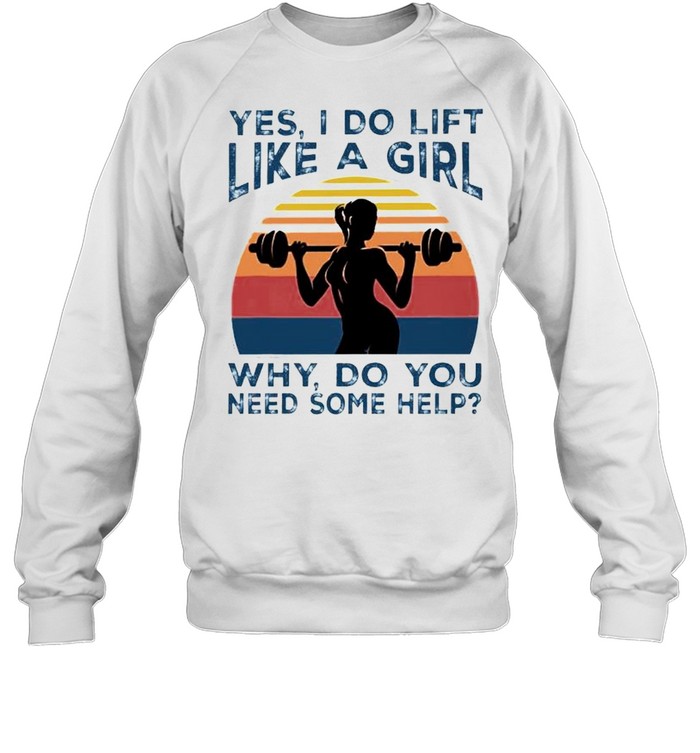 Yes I do lift like a girl why do you need some help shirt Unisex Sweatshirt