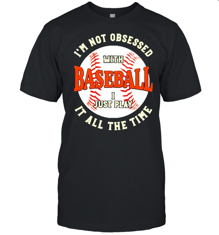 I’m Not Obsessed With Baseball I Just Play It All The Time  Classic Men's T-shirt