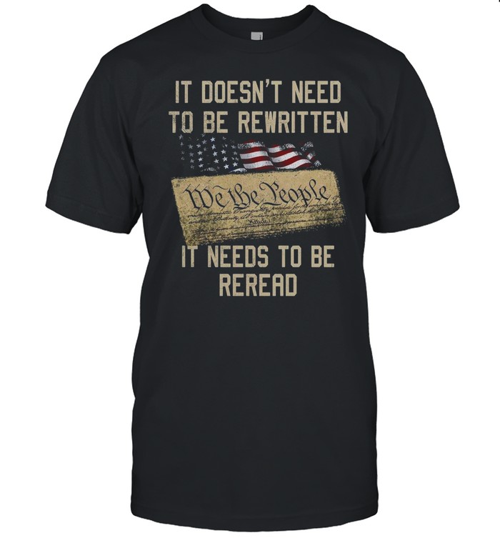 It Doesn’t Need To Be Rewritten We The People It Needs To Be Reread T-shirt Classic Men's T-shirt