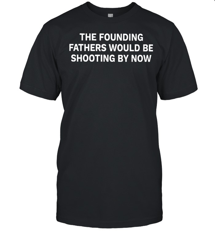 The founding fathers would be shooting by now shirt Classic Men's T-shirt
