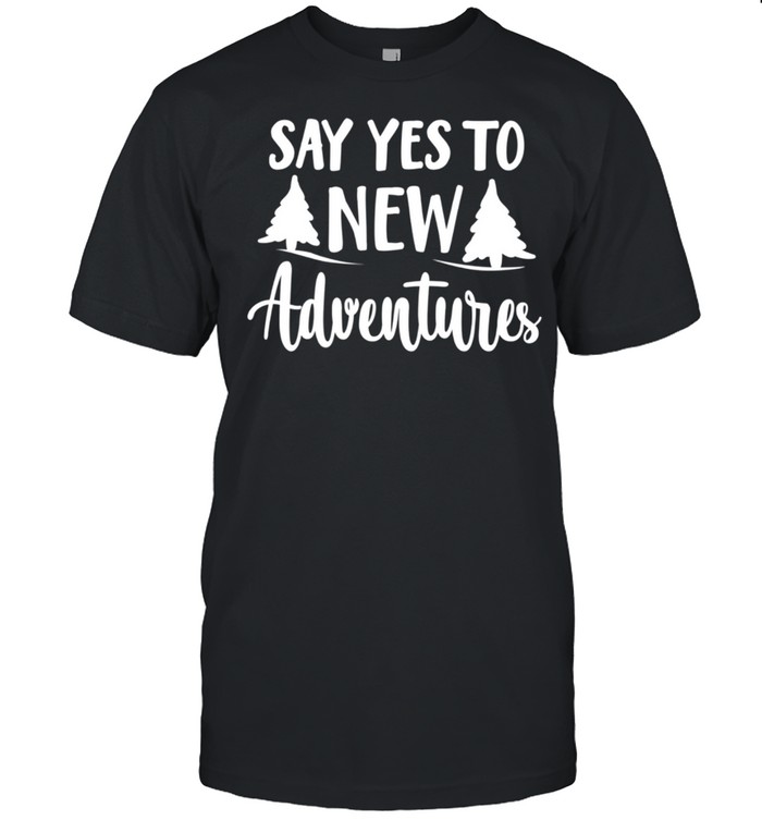 Say Yes To New Adventures Hiking Camping Quote shirt Classic Men's T-shirt