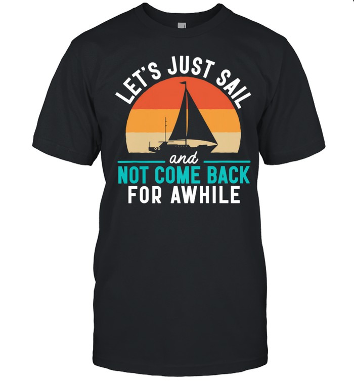 Sailing lets just sail and not come back for awhile vintage shirt Classic Men's T-shirt