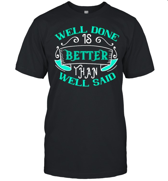 Well done is better than well said shirt Classic Men's T-shirt