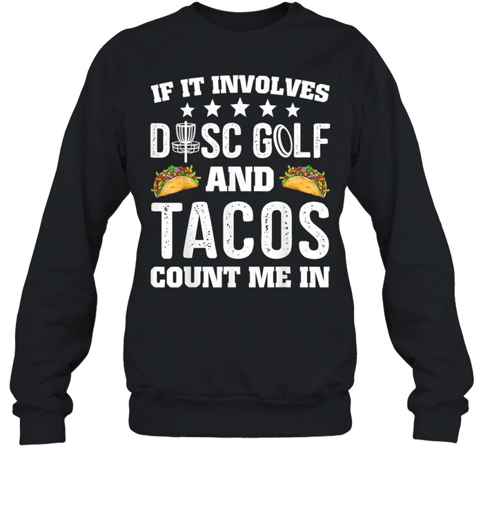 If It Involves Disc Golf And Tacos Count Me In Frisbee shirt Unisex Sweatshirt