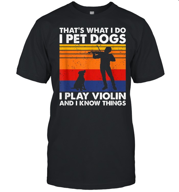 That’s What I Do I Pet Dogs I Play Violin & I Know Things shirt Classic Men's T-shirt