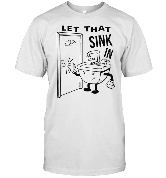 Let that sink in shirt Classic Men's T-shirt