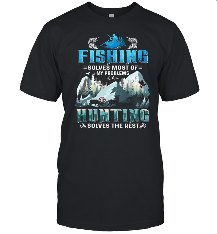 Fishing Solves Most Of My Problems Hunting Solves The Rest shirt Classic Men's T-shirt