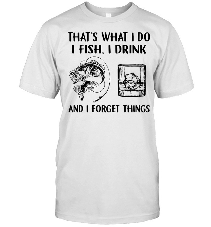 Fishing Drink Whiskey That’s What I Do I Play I Drink And I Forget Things T-shirt Classic Men's T-shirt