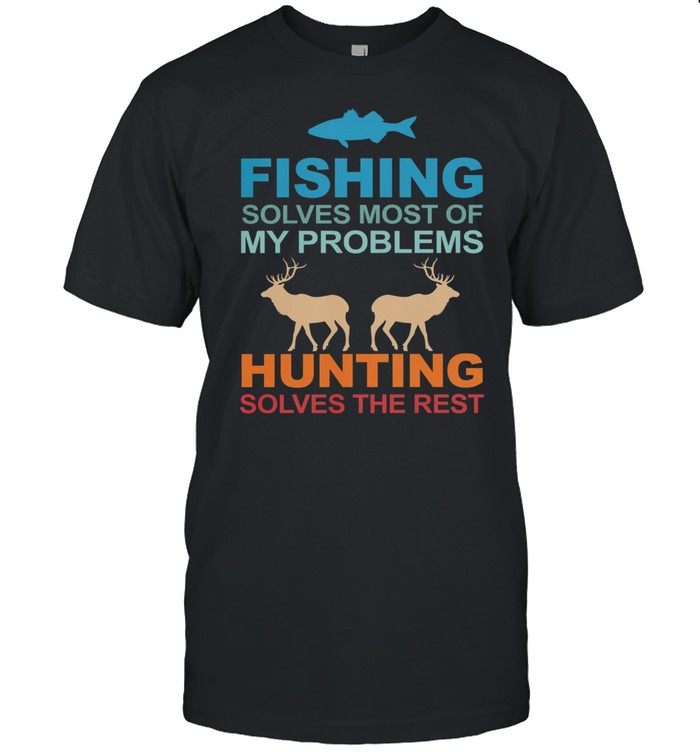 Fishing Solves Most Of My Problems Hunting Solves The Rest shirt Classic Men's T-shirt