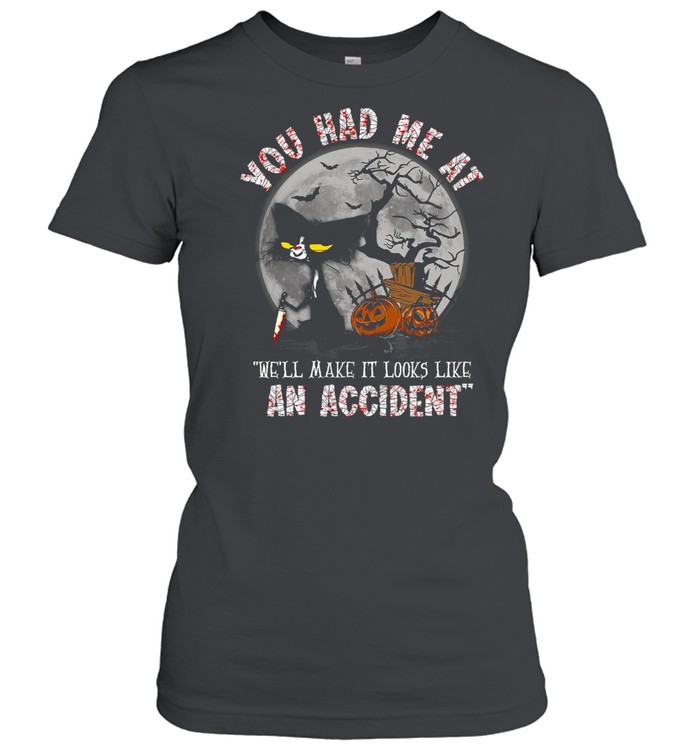You had me at we’ll make it looks like an accident shirt Classic Women's T-shirt