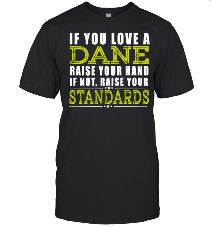 If You Love A Dane Raise Your Hand If Not Raise Your Standards  Classic Men's T-shirt