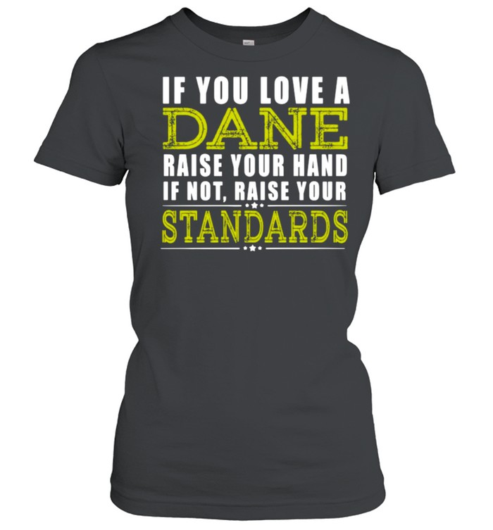 If You Love A Dane Raise Your Hand If Not Raise Your Standards  Classic Women's T-shirt