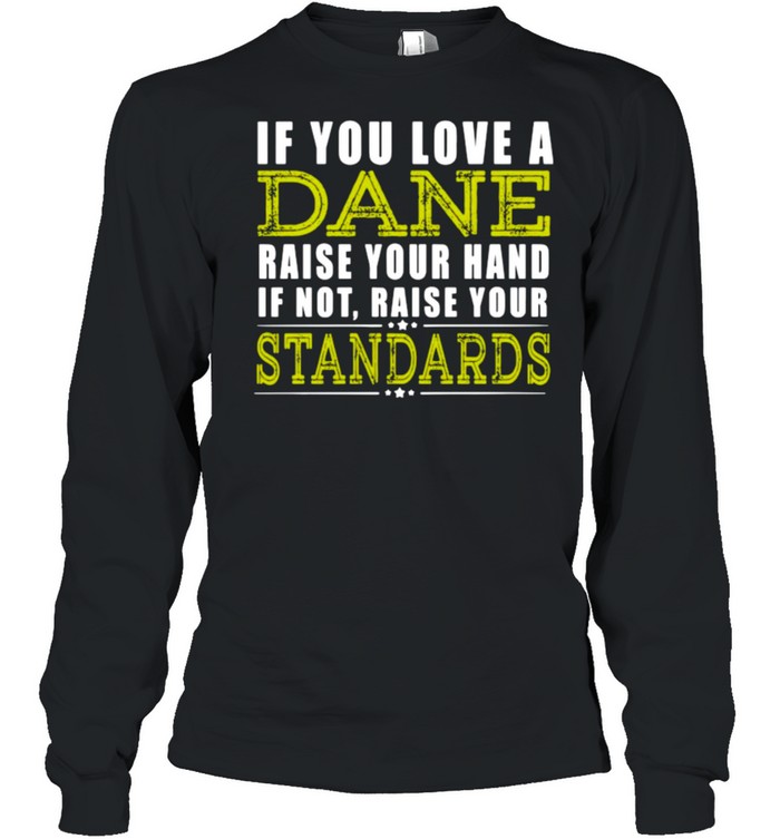 If You Love A Dane Raise Your Hand If Not Raise Your Standards  Long Sleeved T-shirt