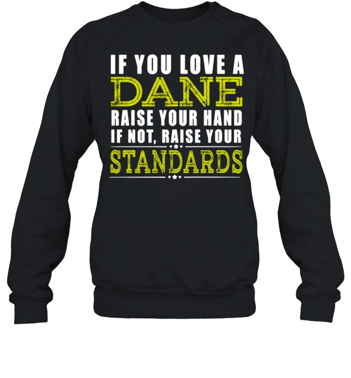 If You Love A Dane Raise Your Hand If Not Raise Your Standards  Unisex Sweatshirt