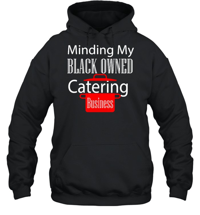 Black Owned Business Support Chef Catering Entrepreneur T-shirt Unisex Hoodie