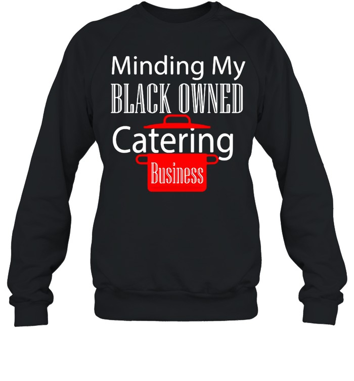 Black Owned Business Support Chef Catering Entrepreneur T-shirt Unisex Sweatshirt