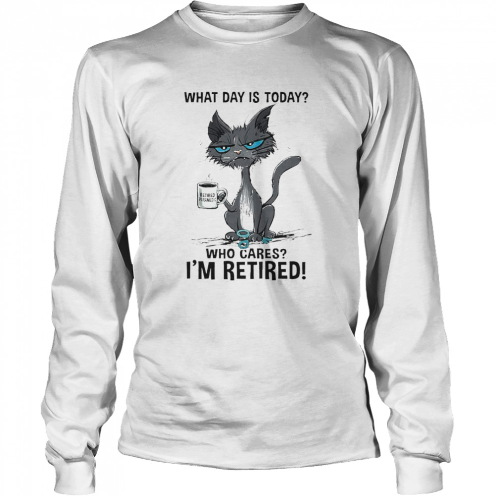Black cat retired paramedic what day is today who cares I’m retired shirt Long Sleeved T-shirt