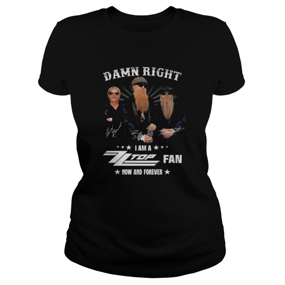 Damn right I am a ZZ Top Fan now and forever signatures shirt Classic Women's T-shirt