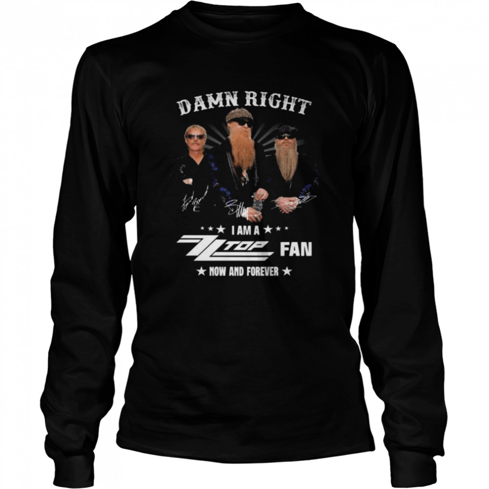 Damn right I am a ZZ Top Fan now and forever signatures shirt Long Sleeved T-shirt