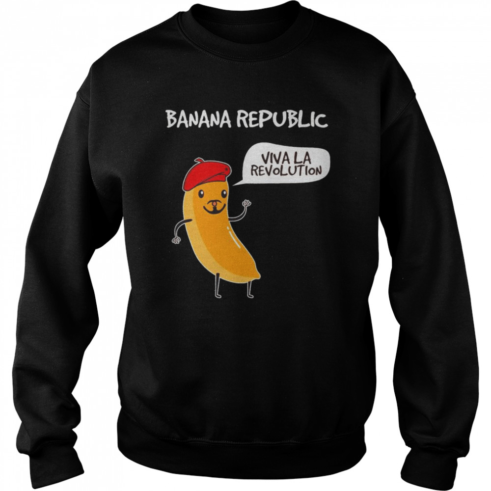 Banana Republic viva la revolution shirt Unisex Sweatshirt