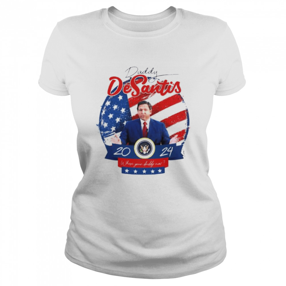 daddy DeSantis 2024 president shirt Classic Women's T-shirt