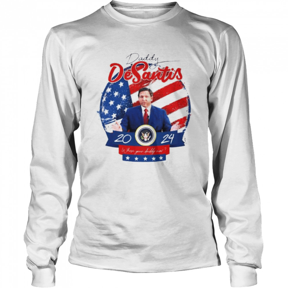 daddy DeSantis 2024 president shirt Long Sleeved T-shirt