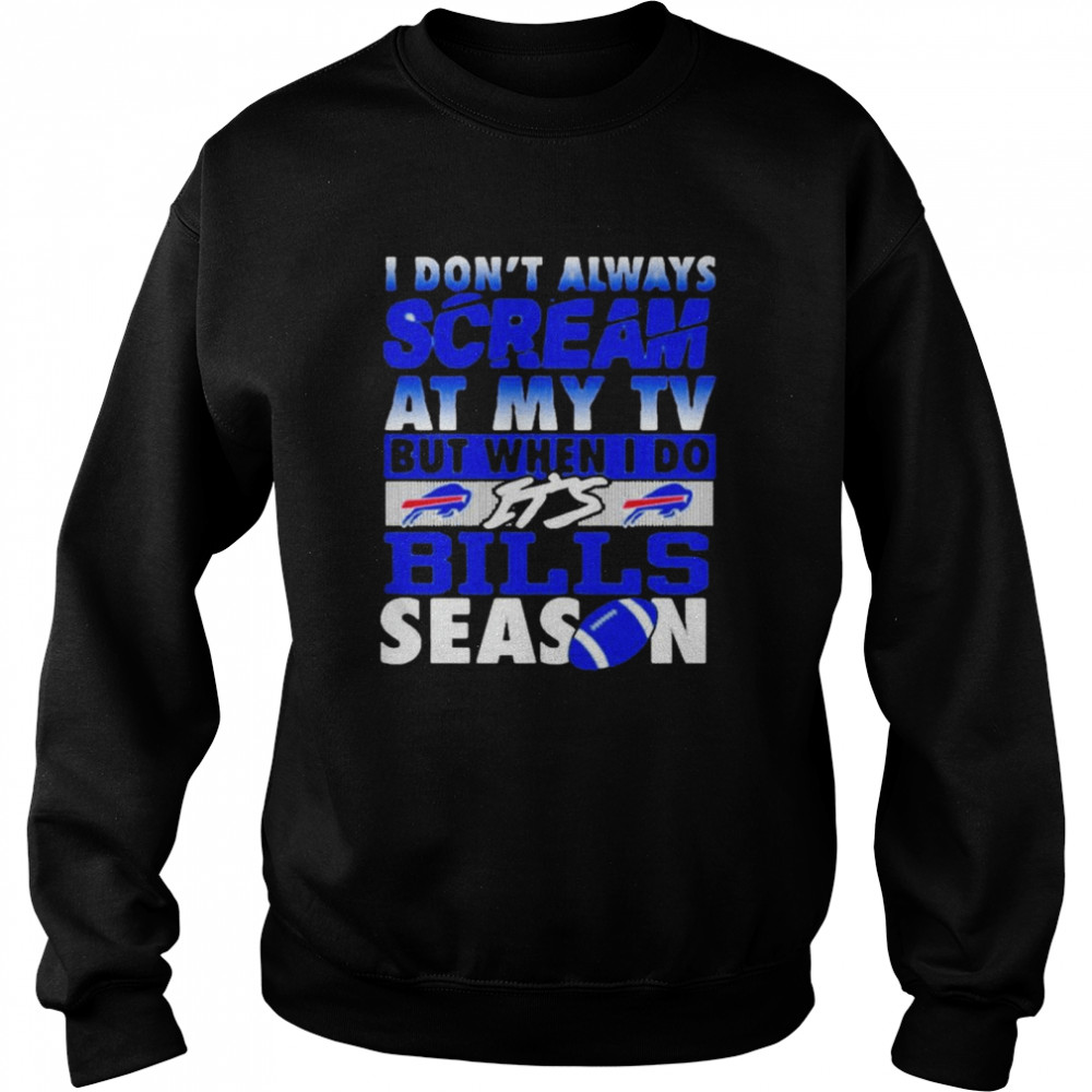 I dont always Scream at My Tv but when I do Its Buffalo Bills Season shirt Unisex Sweatshirt