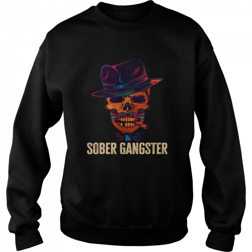 Sober Gangster Sobriety Clean T- Unisex Sweatshirt