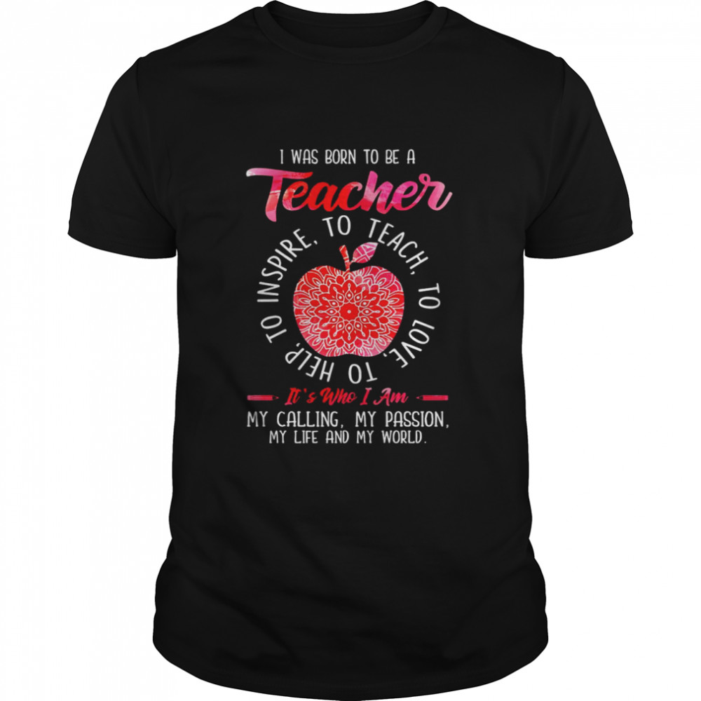 I Was Born To Be A Teacher To Teach To Love To Help To Inspire It’s Who I Am  Classic Men's T-shirt