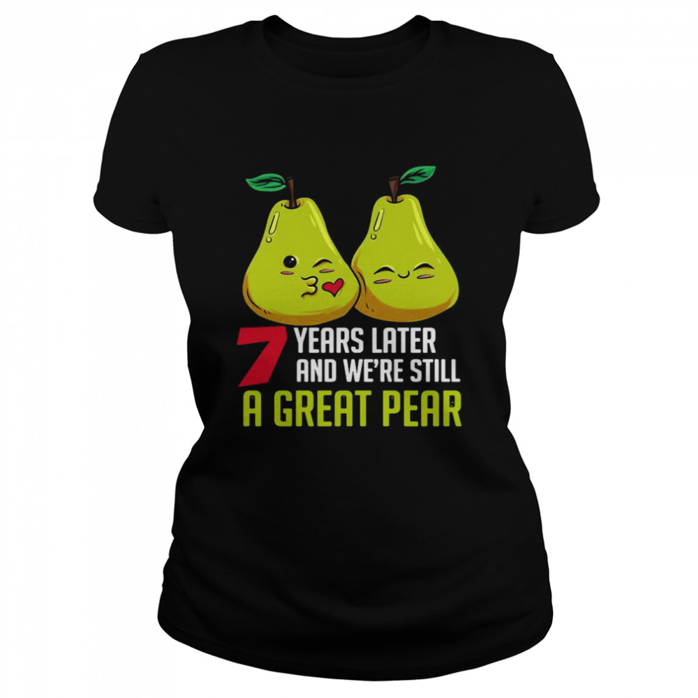 7 years later And We’re Still A Great Pear Anniversary T-shirt Classic Women's T-shirt