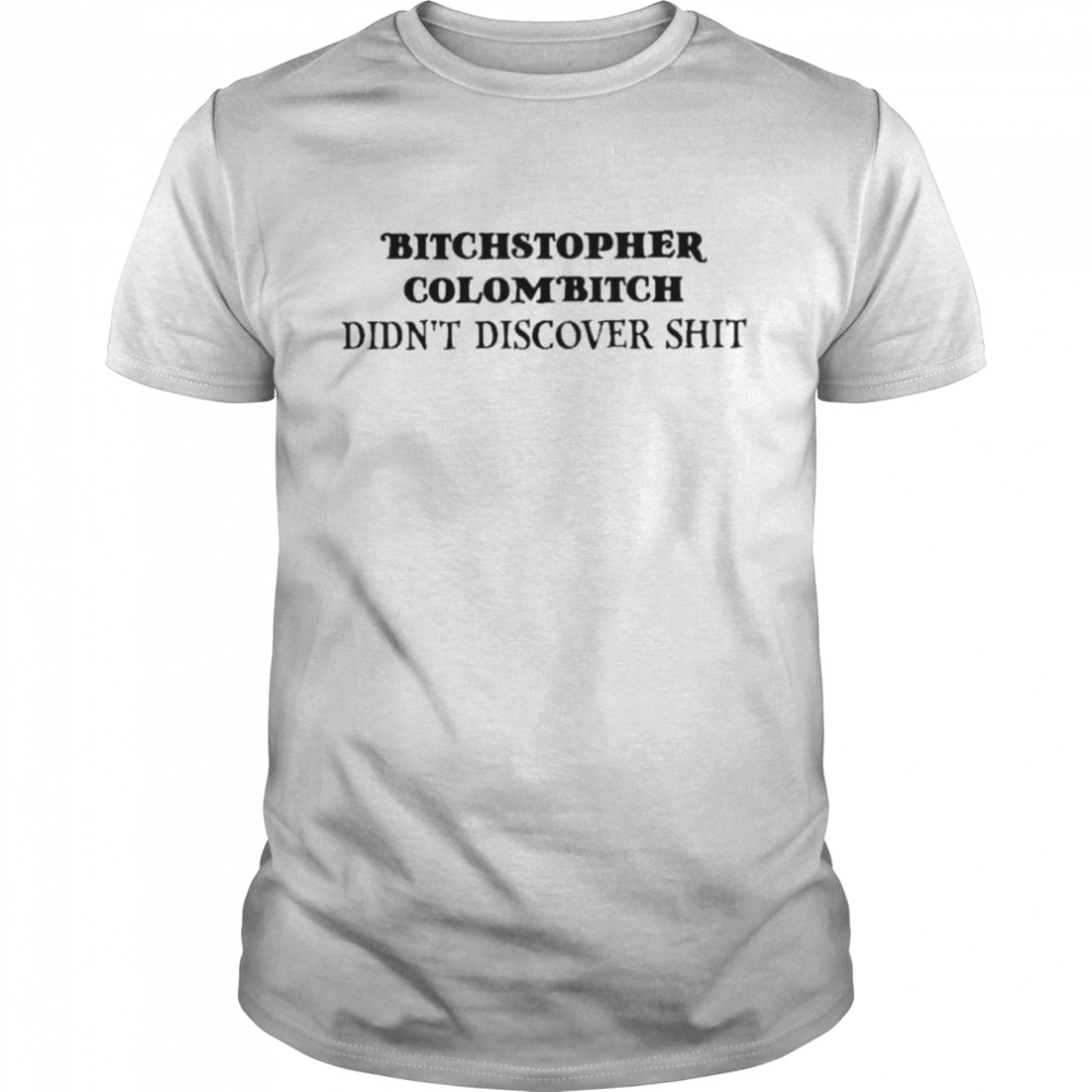 Bitchstopher colombitch didnt discover shit Classic Men's T-shirt