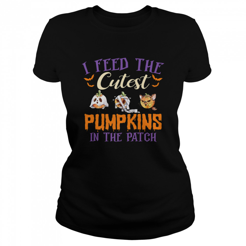 I Feed The Cutest Pumpkins In The Patch T- Classic Women's T-shirt