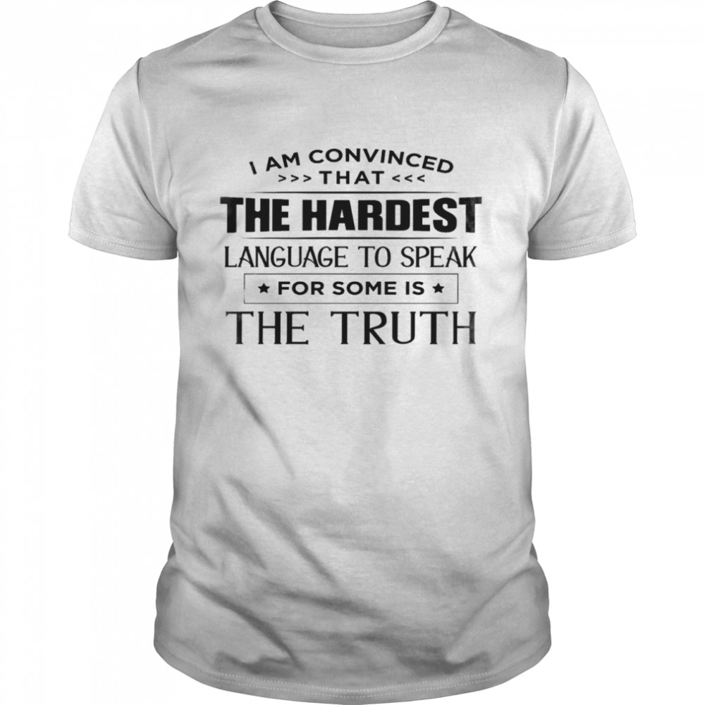 I am convinced that the hardest language to speak for some is the truth shirt Classic Men's T-shirt
